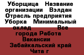 Уборщица › Название организации ­ Вэлдан › Отрасль предприятия ­ Уборка › Минимальный оклад ­ 24 000 - Все города Работа » Вакансии   . Забайкальский край,Чита г.